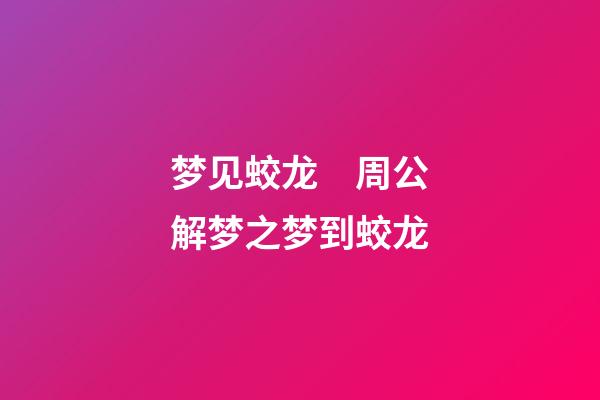 梦见蛟龙　周公解梦之梦到蛟龙